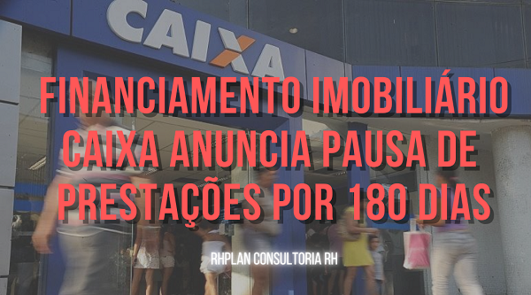 FINANCIAMENTO IMOBILIÁRIO Caixa anuncia pausa de prestações por 180 Dias - FINANCIAMENTO IMOBILIÁRIO - Caixa anuncia pausa de prestações por 180 Dias