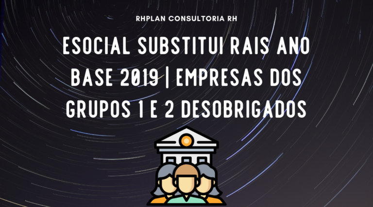 ESOCIAL SUBSTITUI RAIS Ano Base 2019 | Empresas dos grupos 1 e 2 desobrigados