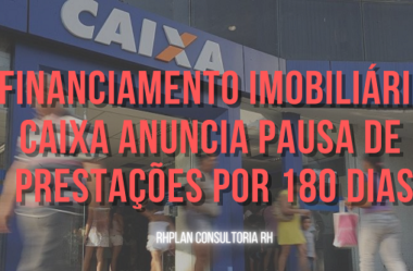 FINANCIAMENTO IMOBILIÁRIO – Caixa anuncia pausa de prestações por 180 Dias